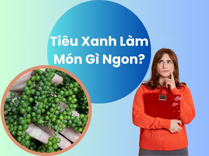 tieu-xanh-lam-mon-gi-ngon