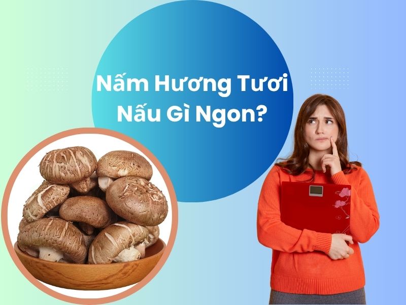 nam-huong-tuoi-nau-gi-ngon