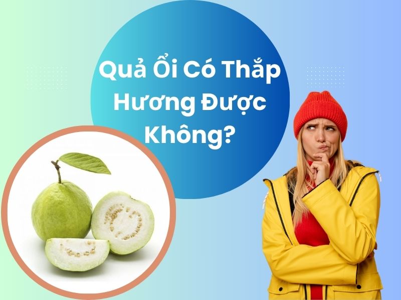 oi-co-thap-huong-duoc-khong