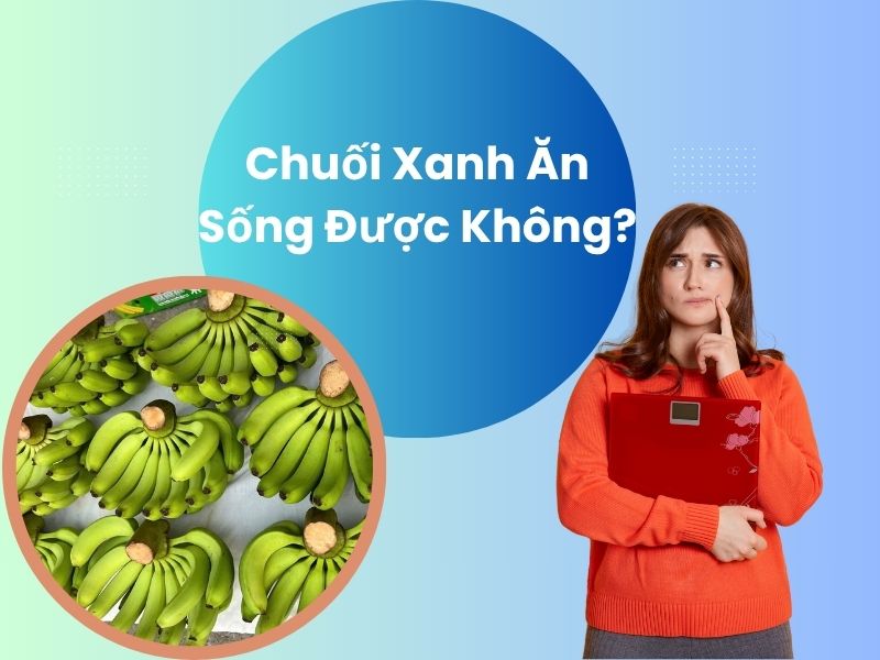 chuoi-xanh-an-song-duoc-khong